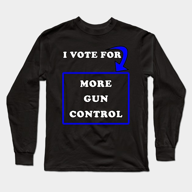 I Vote for More Gun Control Long Sleeve T-Shirt by PrintedDesigns